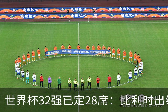 世界杯32强已定28席：比利时出线塞内加尔晋级 韩国继续等待