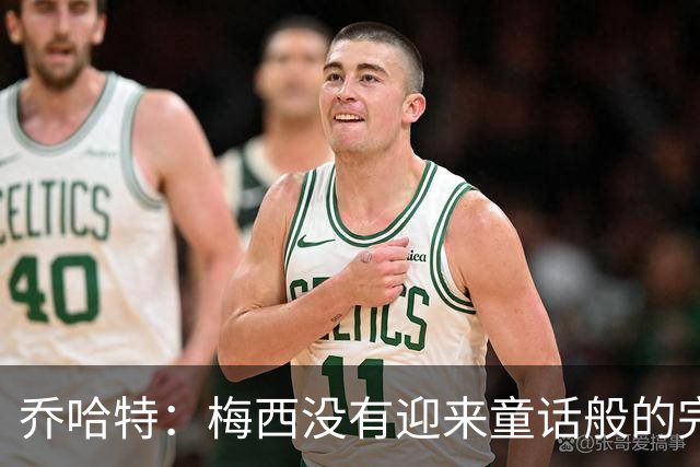 乔哈特：梅西没有迎来童话般的完美结局 亚马尔19岁就通关了足球