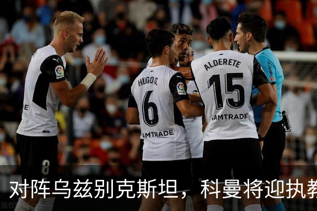 对阵乌兹别克斯坦，科曼将迎执教荷兰国家队60场里程碑之战