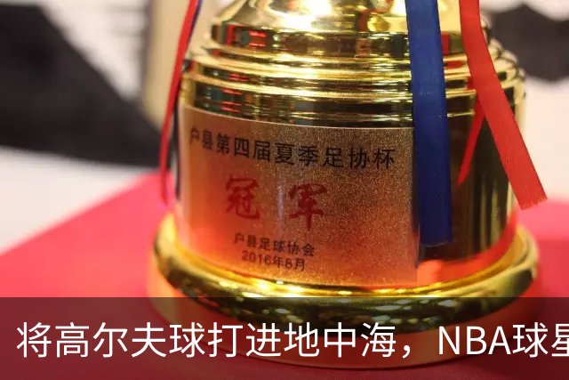 将高尔夫球打进地中海，NBA球星詹姆斯惹官司，意大利协会：已起诉，按刑法或判2-6年