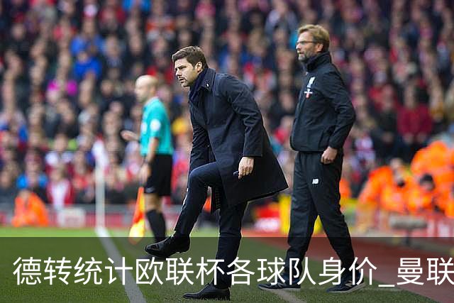 德转统计欧联杯各球队身价 曼联8.57亿欧高居榜首