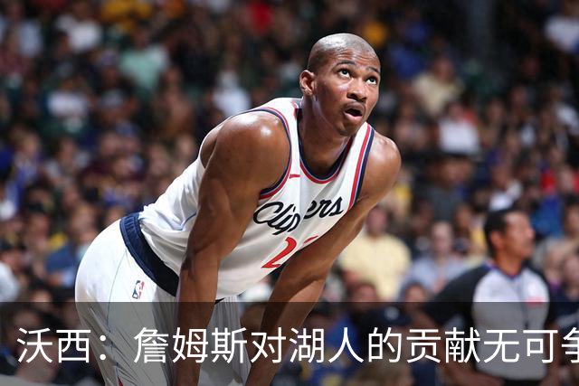 沃西：詹姆斯对湖人的贡献无可争辩，但不确定是否能拥有雕像