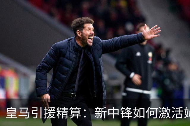 皇马引援精算：新中锋如何激活姆巴佩的“第二春”？