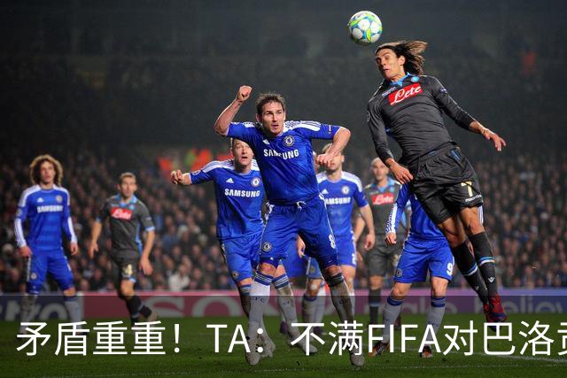 矛盾重重！TA：不满FIFA对巴洛贡停赛缓期，切费林缺席决赛抗议