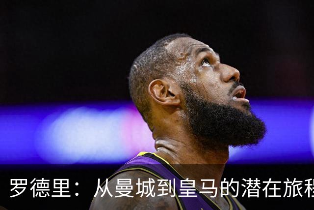罗德里：从曼城到皇马的潜在旅程