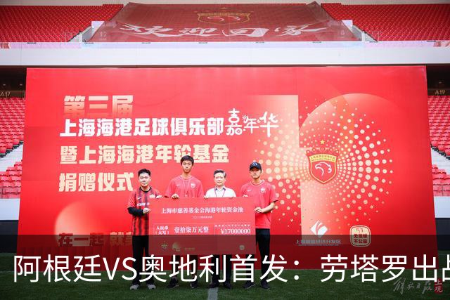 阿根廷VS奥地利首发：劳塔罗出战 麦卡恩佐德保罗携手