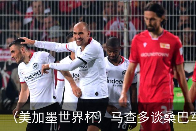 （美加墨世界杯）马查多谈桑巴军团折戟：“巴西首先要找回自己”